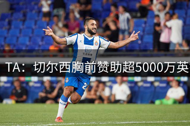 TA：切尔西胸前赞助超5000万英镑
